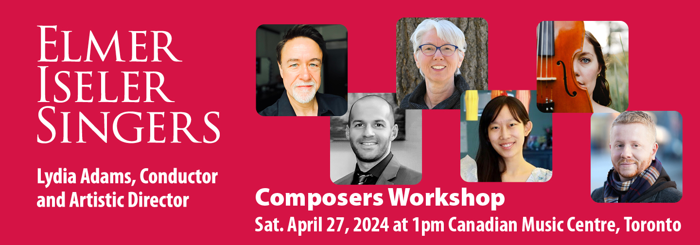 Elmer Iseler Singers, Lydia Adams conductor, present a Composers Workshop on April 27th at the CMC, Toronto